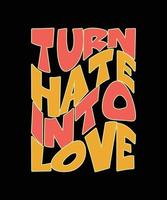 transformer la haine en conception de t-shirt de typographie d'amour vecteur
