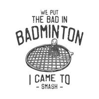 illustration vintage américaine nous avons mis le mauvais dans le badminton je suis venu écraser pour la conception de t shirt vecteur