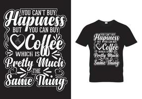 conception de t-shirt de café - vous ne pouvez pas acheter le bonheur mais vous pouvez acheter du café qui est à peu près la même chose vecteur