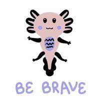 axolotl sombre dessiné à la main et texte soyez courageux. vecteur