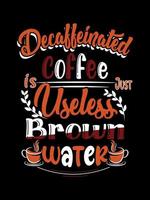 le café décaféiné est juste une conception de t-shirt de typographie de café à l'eau brune inutile vecteur