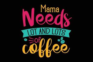 maman a besoin de beaucoup et beaucoup de t-shirt de typographie de café vecteur