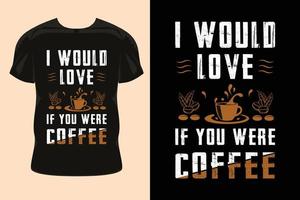 J'adorerais si tu étais un design de t-shirt classique au café. conception de t-shirt de café. vecteur