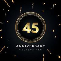 Célébration de l'anniversaire de 45 ans avec cadre circulaire et confettis dorés isolés sur fond noir. création vectorielle pour carte de voeux, fête d'anniversaire, mariage, fête d'événement. Logo anniversaire 45 ans. vecteur