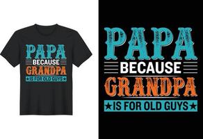 papa parce que grand-père est pour les vieux, conception de t-shirt, conception de t-shirt pour la fête des pères vecteur