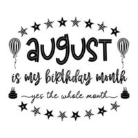 août est mon mois d'anniversaire oui tout le mois. anniversaire d'août. fête d'anniversaire. gâteau d'anniversaire et ballon. typographie de citation d'anniversaire vecteur