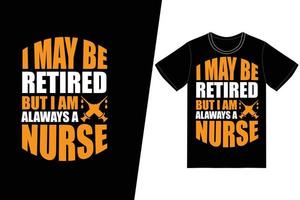 Je suis peut-être à la retraite, mais je suis toujours infirmière. vecteur de conception de t-shirt infirmière. pour l'impression de t-shirts et d'autres utilisations.