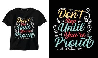 ne vous arrêtez pas jusqu'à ce que vous soyez fier de la conception de t-shirt de typographie vecteur