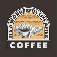 typographie de slogan vintage c'est une vie merveilleuse après le café pour la conception de t-shirt vecteur