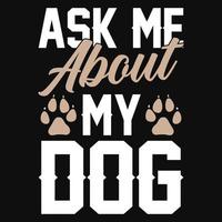 posez-moi des questions sur mon chien - t-shirt pour chien, dessin vectoriel pour amoureux des animaux de compagnie, amoureux des chiens