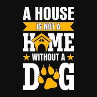 une maison n'est pas une maison sans chien - t-shirt pour chien, dessin vectoriel pour amoureux des animaux de compagnie, amoureux des chiens