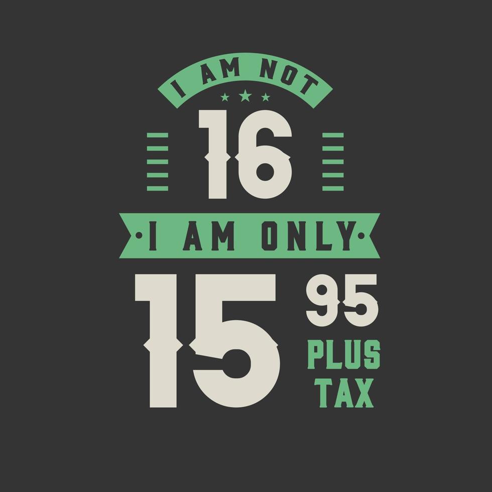 não tenho 16 anos, tenho apenas 15,95 mais impostos, festa de aniversário de 16 anos vetor