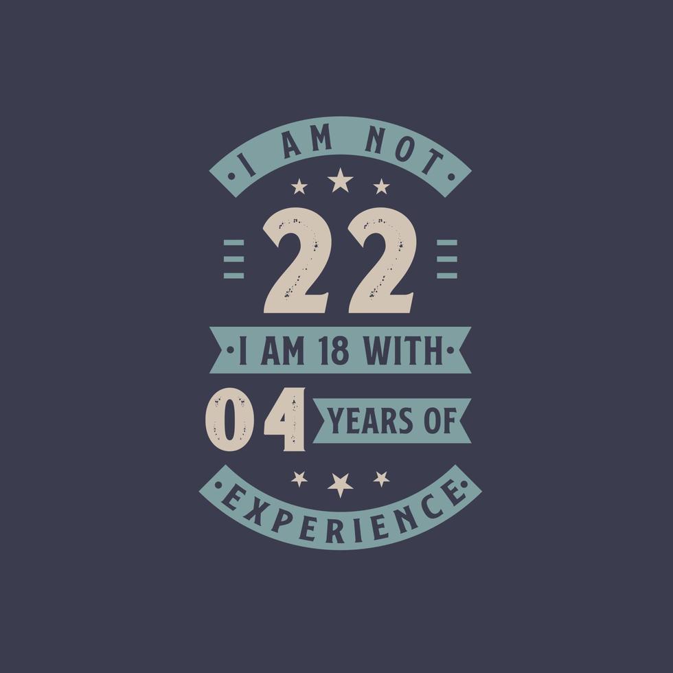 não tenho 22 anos, tenho 18 anos com 4 anos de experiência - comemoração de aniversário de 22 anos vetor