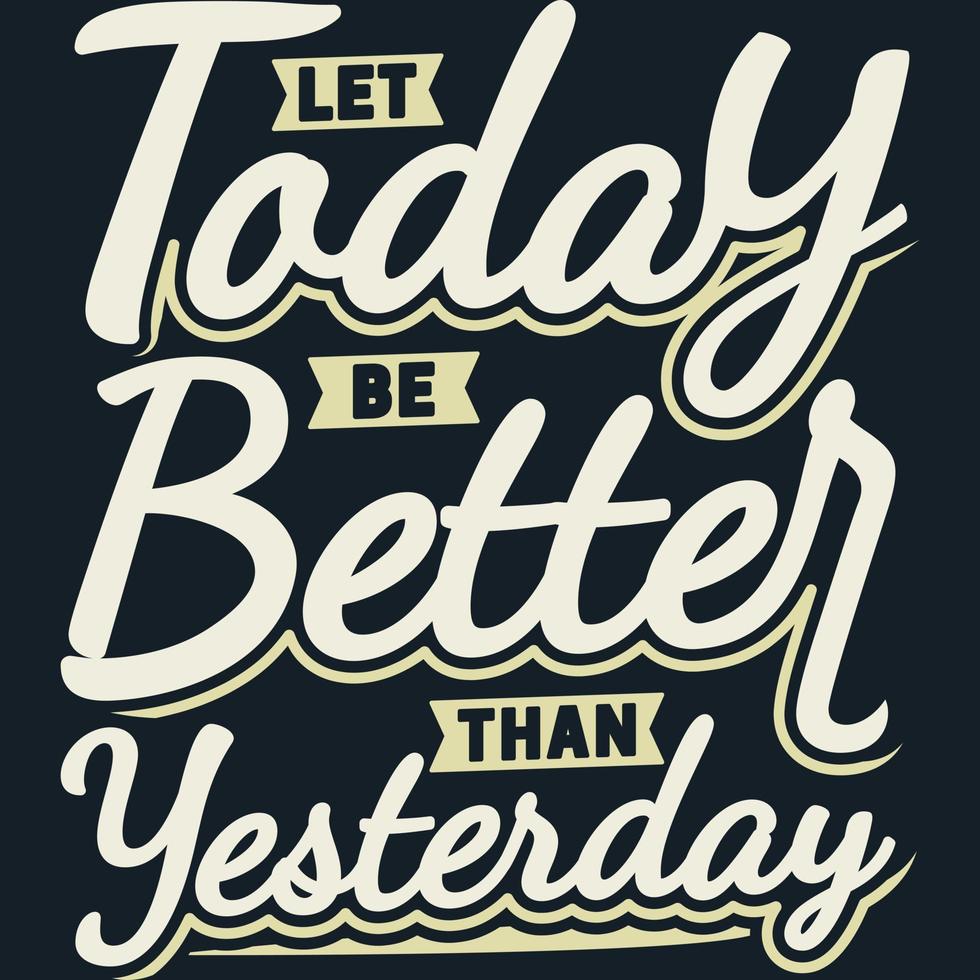 deixe hoje ser melhor do que ontem, design de citação de tipografia de motivação. vetor