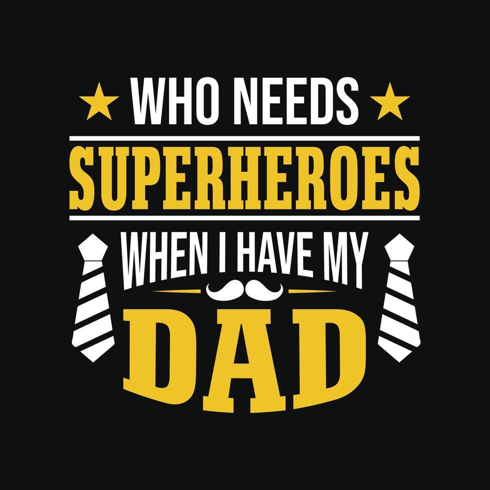 quem precisa de super-heróis quando eu tenho meu pai - o dia dos pais cita design de vetor de letras tipográficas
