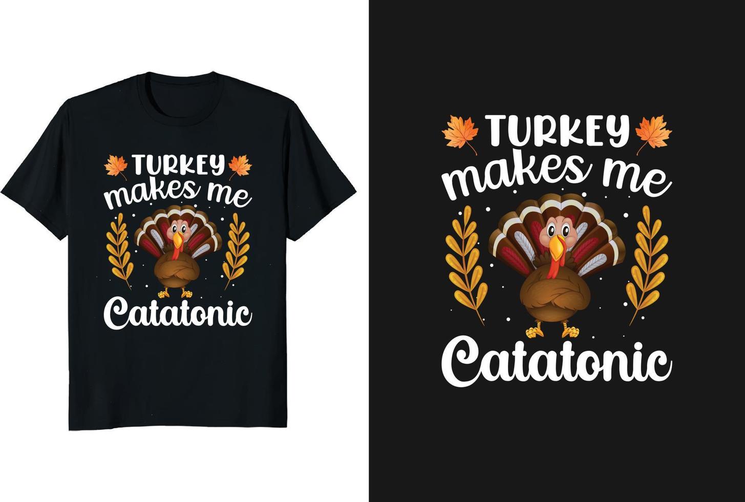 Turquia me deixa catatônico design de camiseta de ação de graças vetor