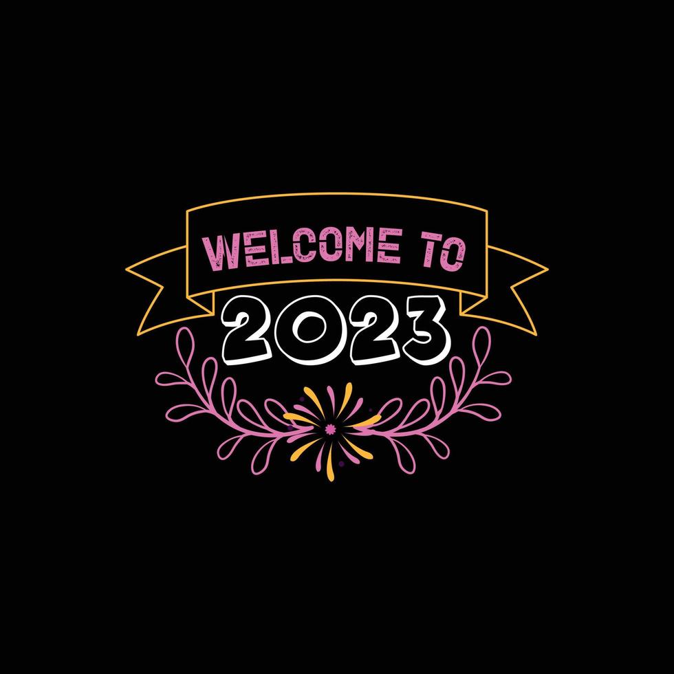 bem-vindo a 2023. pode ser usado para design de moda de camiseta de feliz ano novo, design de tipografia de ano novo, vestuário de juramento de ano novo, vetores de camiseta, design de adesivo, cartões, mensagens e canecas