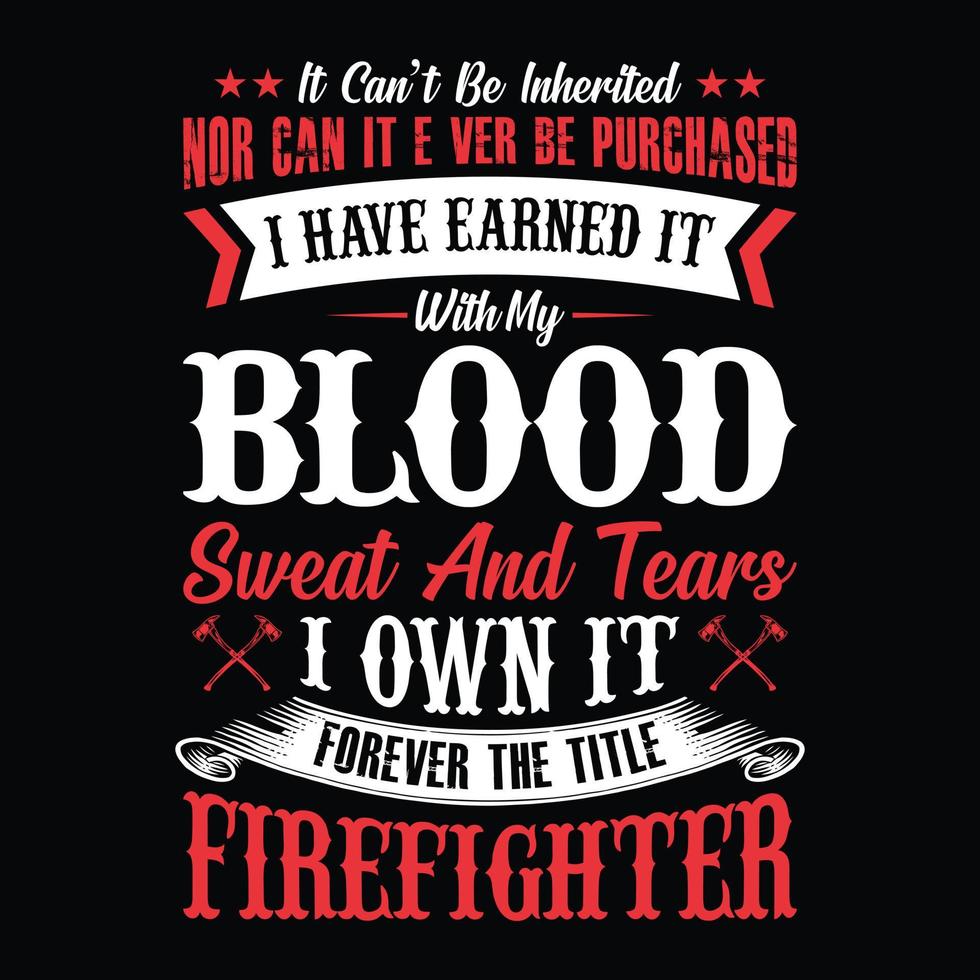 não pode ser herdado nem pode ser comprado eu ganhei com meu sangue suor e lágrimas eu o possuo para sempre o título bombeiro - design de camiseta de bombeiro, gráfico vetorial, pôster vetor