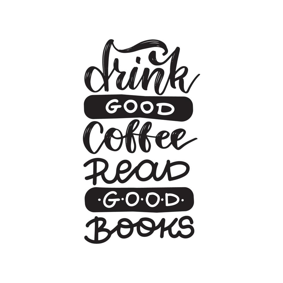 beba um bom café, leia bons livros - citação inspiradora e motivacional. arte de design de letras e tipografia à mão para camisetas, cartazes, cartões. texto de vetor preto isolado no fundo branco.