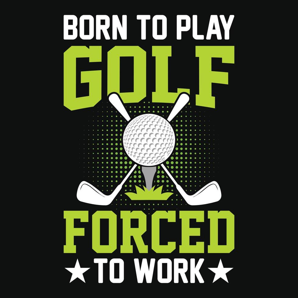 nascido para jogar golfe forçado a trabalhar - design de camiseta de golfe, vetor, pôster ou modelo. vetor