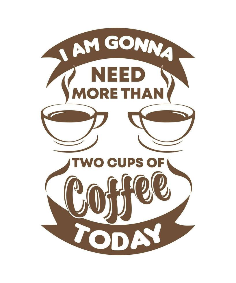 eu vou precisar de mais de duas xícaras de café hoje design de t-shirt. vetor
