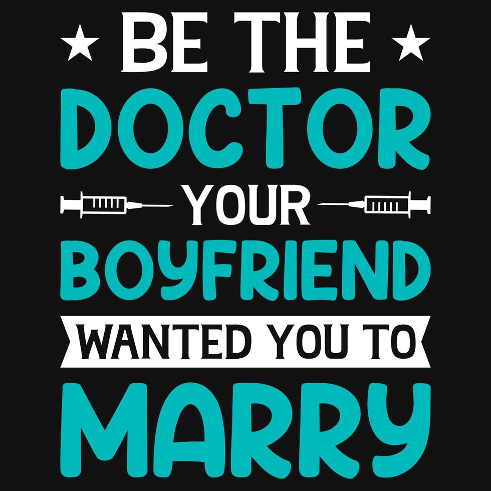 seja o médico seu namorado tipografia design de camiseta vetor