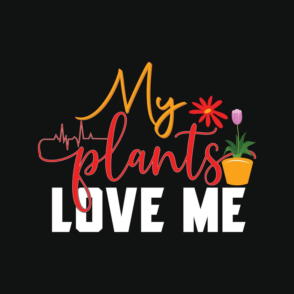 minhas plantas me amam modelo de t-shirt vetorial. gráficos vetoriais, design de tipografia de jardinagem. pode ser usado para imprimir canecas, designs de adesivos, cartões comemorativos, pôsteres, bolsas e camisetas. vetor