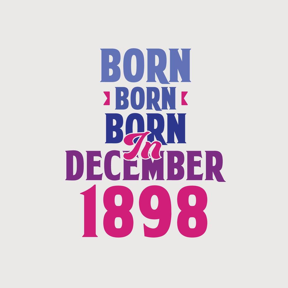 nascido em dezembro de 1898. orgulhoso design de camiseta de presente de aniversário de 1898 vetor