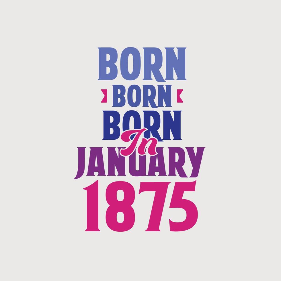 nascido em janeiro de 1875. orgulhoso design de camiseta de presente de aniversário de 1875 vetor