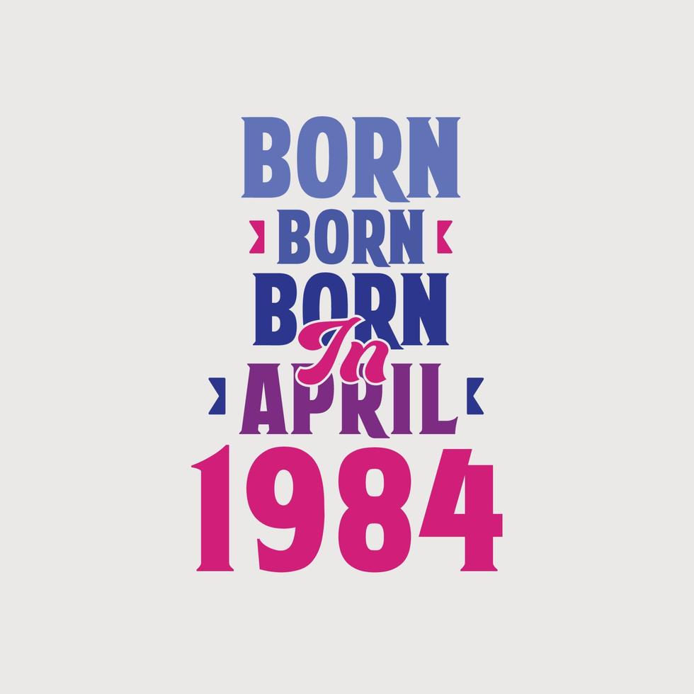 nascido em abril de 1984. orgulhoso design de camiseta de presente de aniversário de 1984 vetor