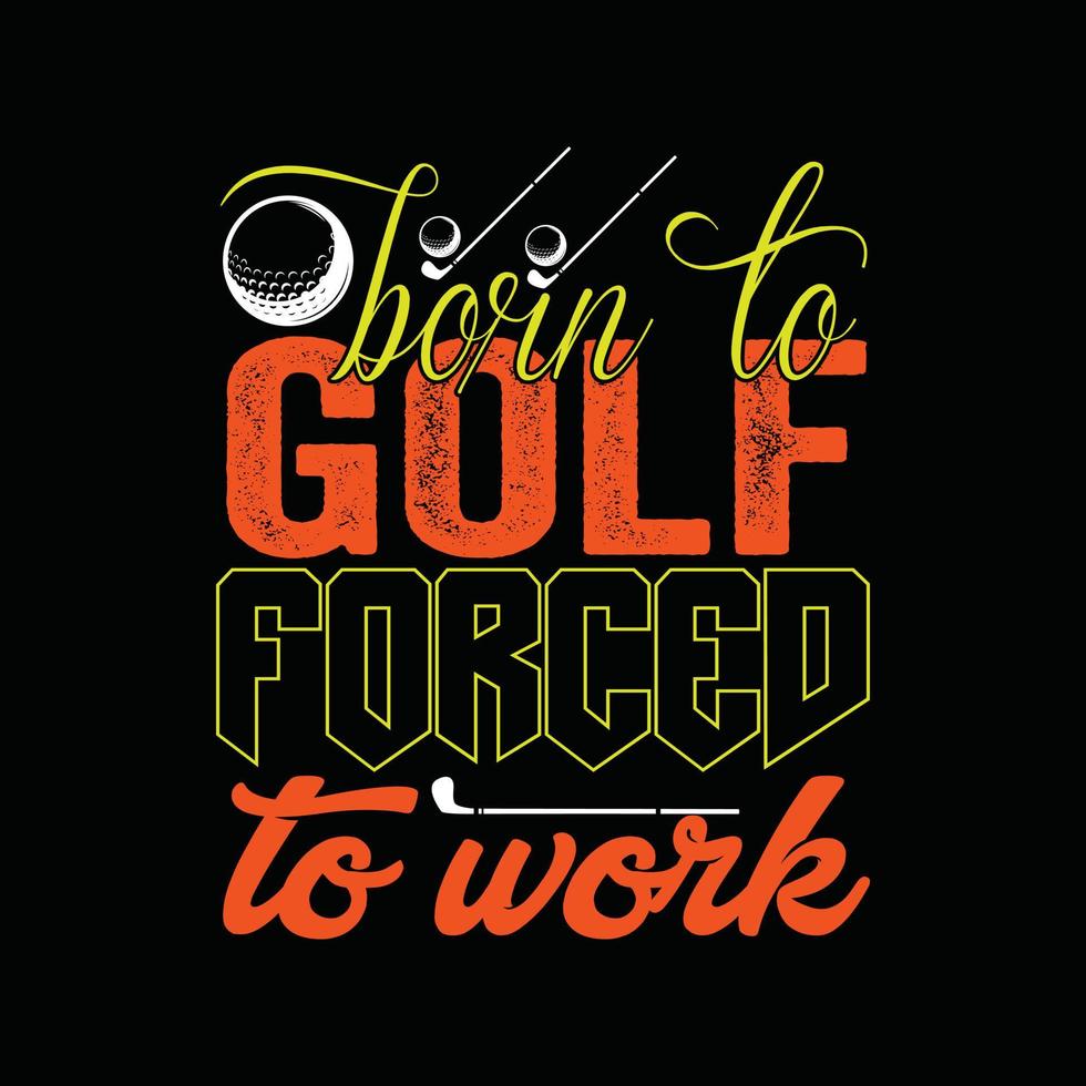 nascido para o golfe forçado a trabalhar no design de camisetas vetoriais. design de camiseta de bola de golfe. pode ser usado para imprimir canecas, designs de adesivos, cartões comemorativos, pôsteres, bolsas e camisetas. vetor