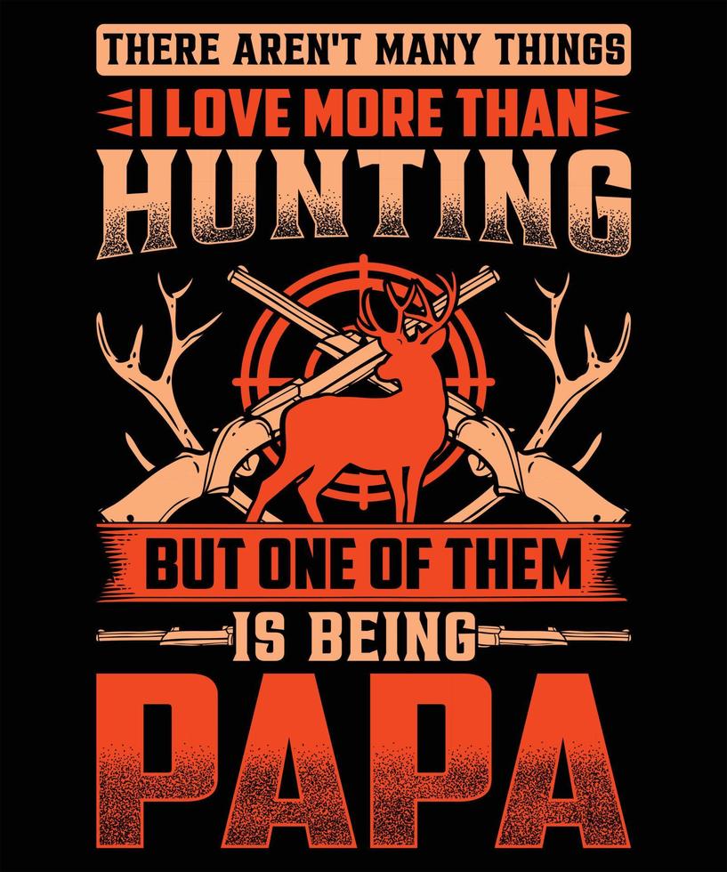 não há muitas coisas que eu amo mais do que caçar, mas uma delas é ser papai ilustração em vetor gráfico de camiseta