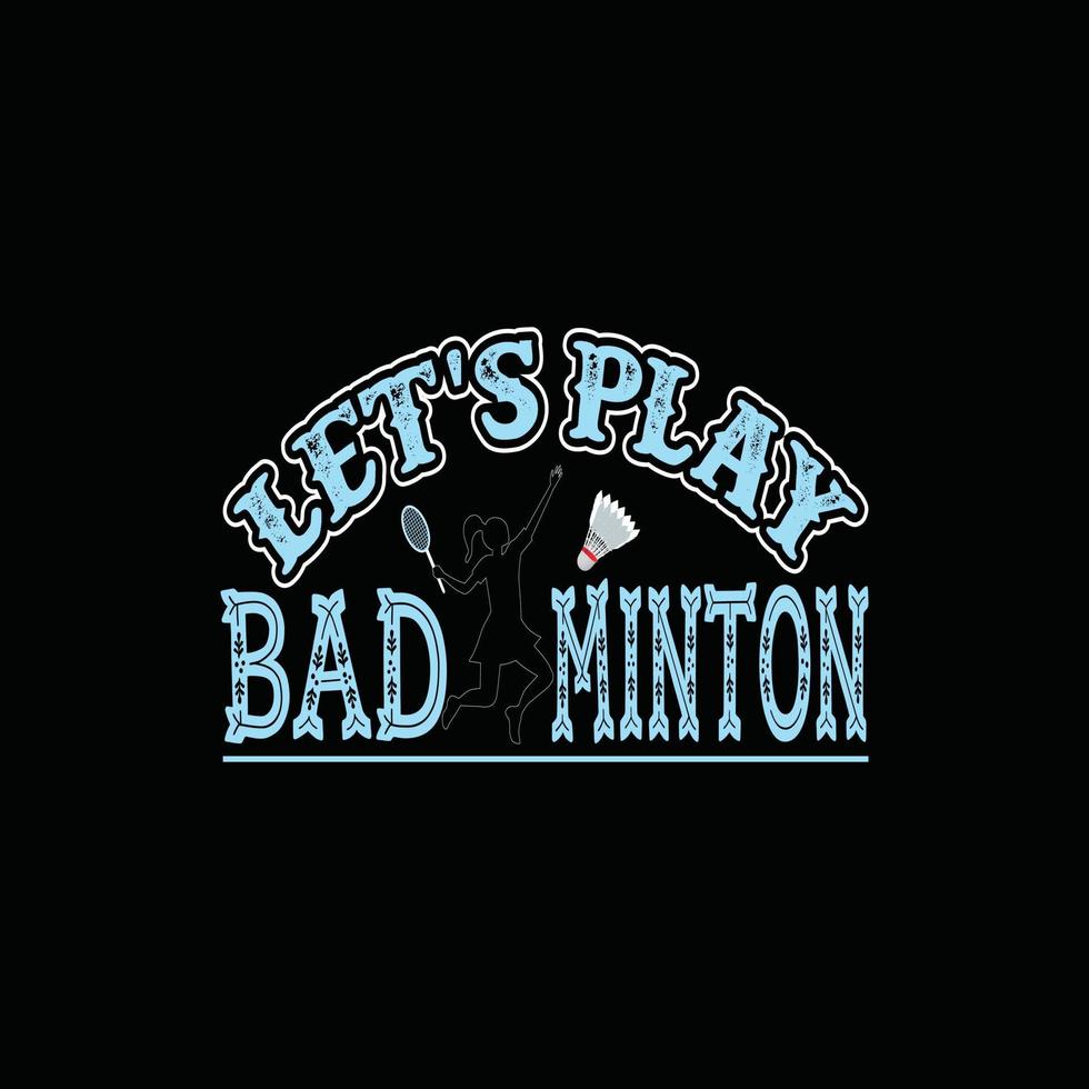 vamos jogar design de camiseta vetorial de badminton. design de camiseta de badminton. pode ser usado para imprimir canecas, designs de adesivos, cartões comemorativos, pôsteres, bolsas e camisetas. vetor