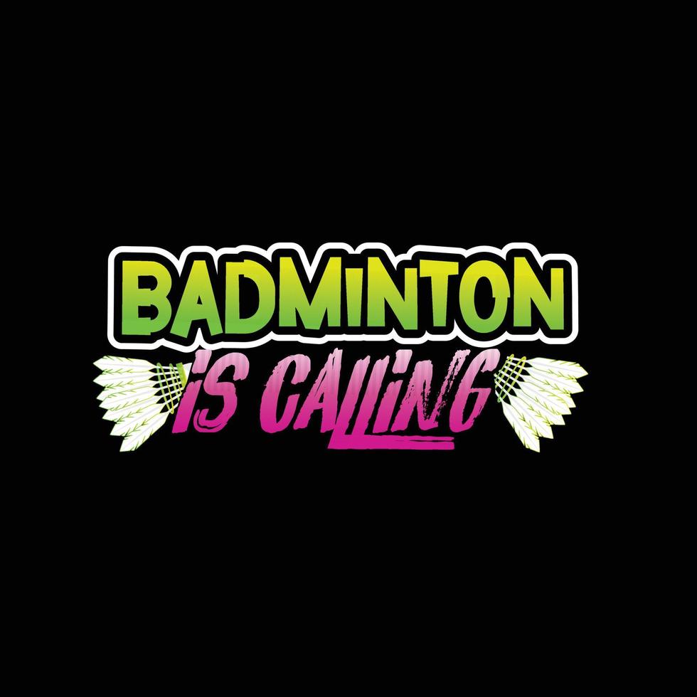 badminton está chamando o design de camiseta vetorial. design de camiseta de badminton. pode ser usado para imprimir canecas, designs de adesivos, cartões comemorativos, pôsteres, bolsas e camisetas. vetor