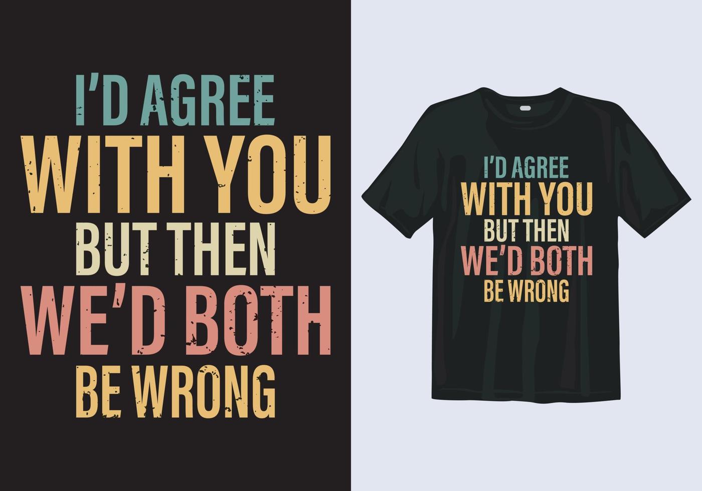 eu concordaria com você, mas então nós dois estaríamos errados. design de camiseta de tipografia incrível vetor