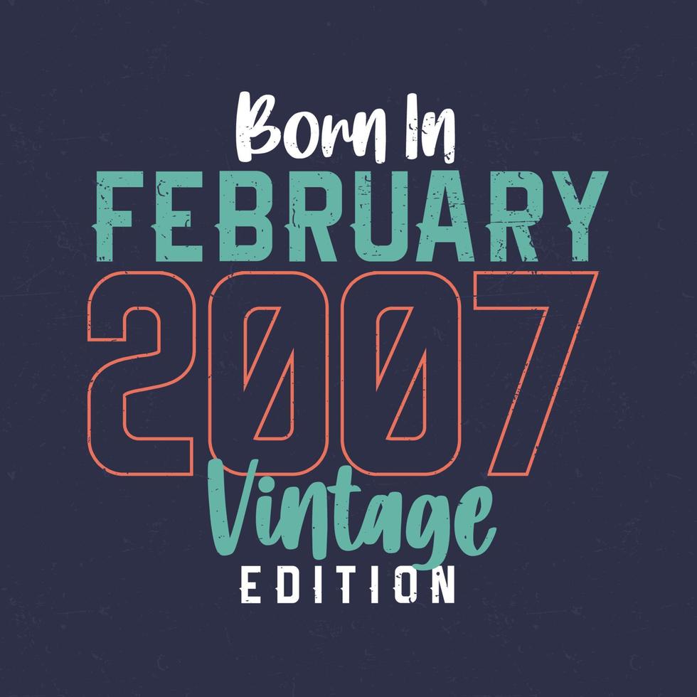 nascido em fevereiro de 2007 edição vintage. t-shirt de aniversário vintage para os nascidos em fevereiro de 2007 vetor
