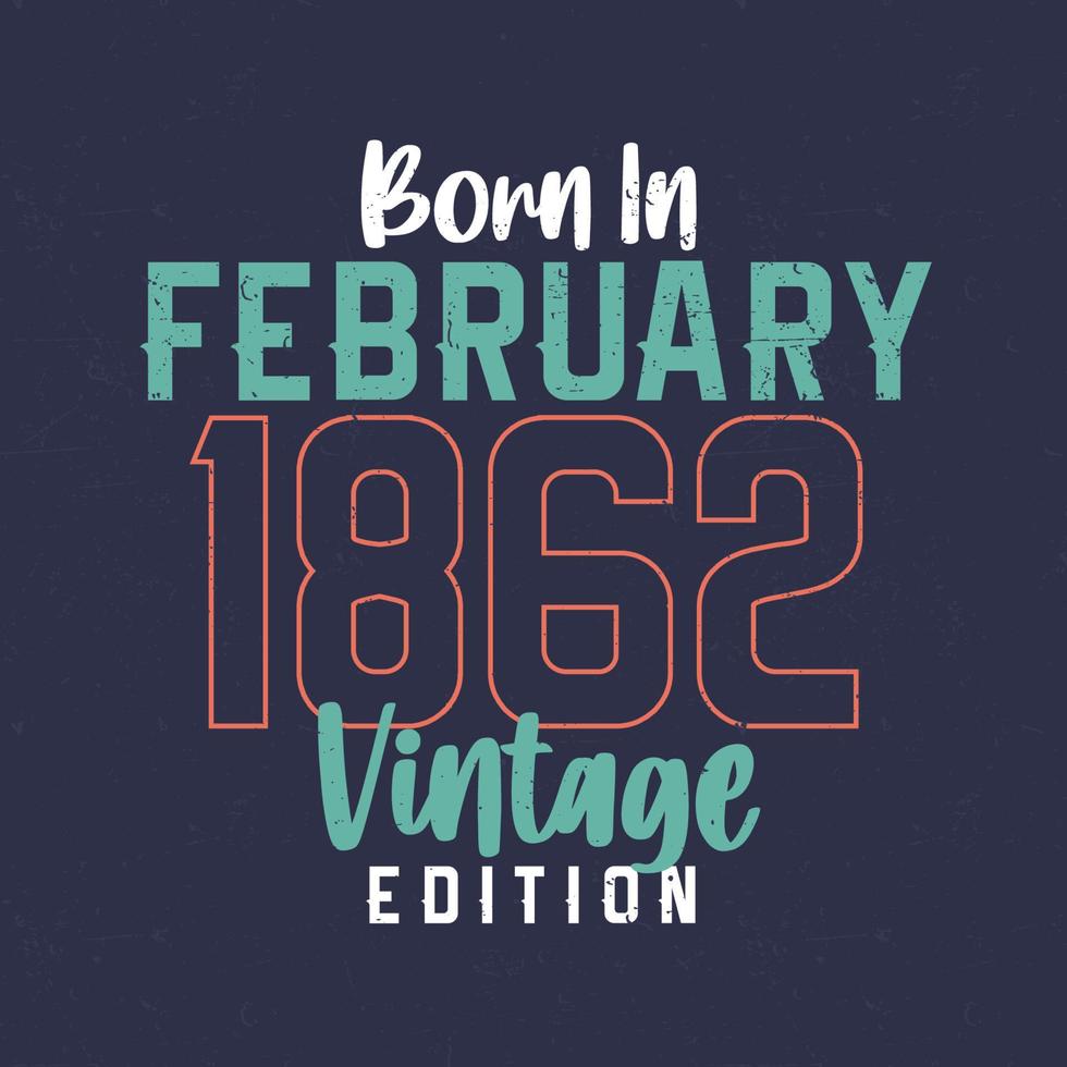 nascido em fevereiro de 1862 edição vintage. camiseta de aniversário vintage para os nascidos em fevereiro de 1862 vetor