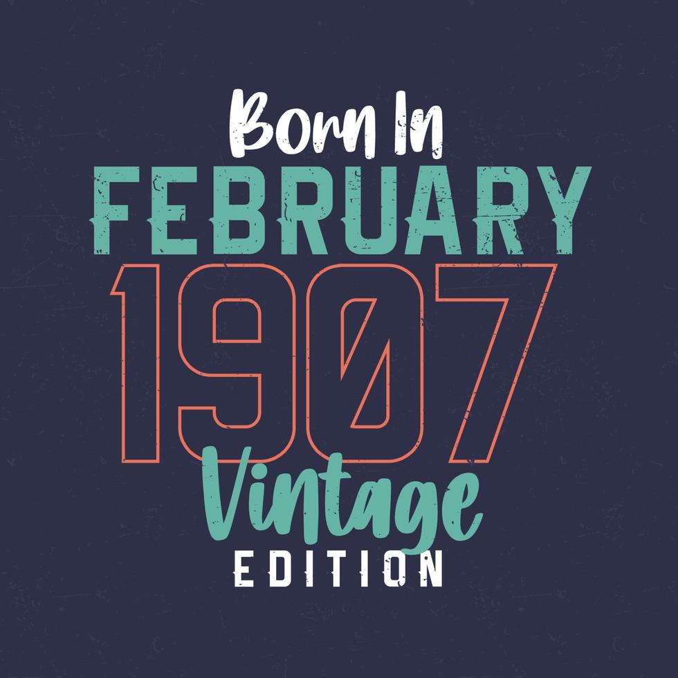 nascido em fevereiro de 1907 edição vintage. camiseta de aniversário vintage para os nascidos em fevereiro de 1907 vetor