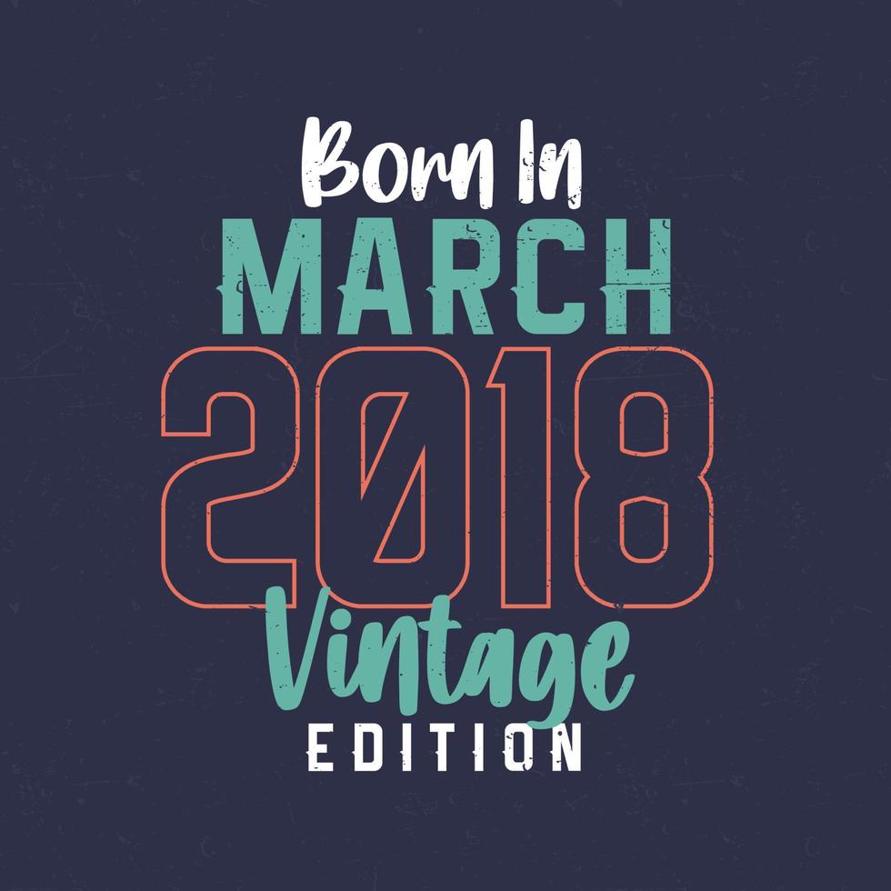 nascido em março de 2018 edição vintage. camiseta de aniversário vintage para nascidos em março de 2018 vetor