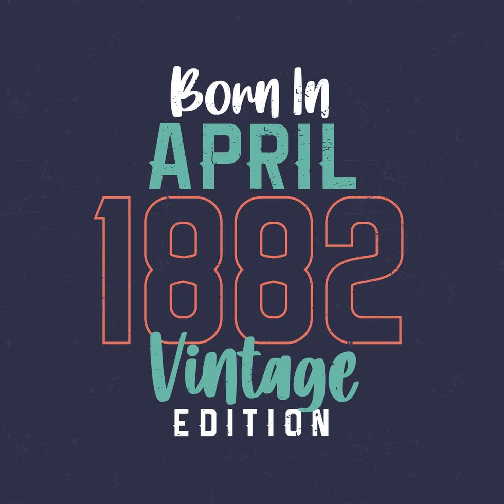 nascido em abril de 1882 edição vintage. camiseta de aniversário vintage para os nascidos em abril de 1882 vetor