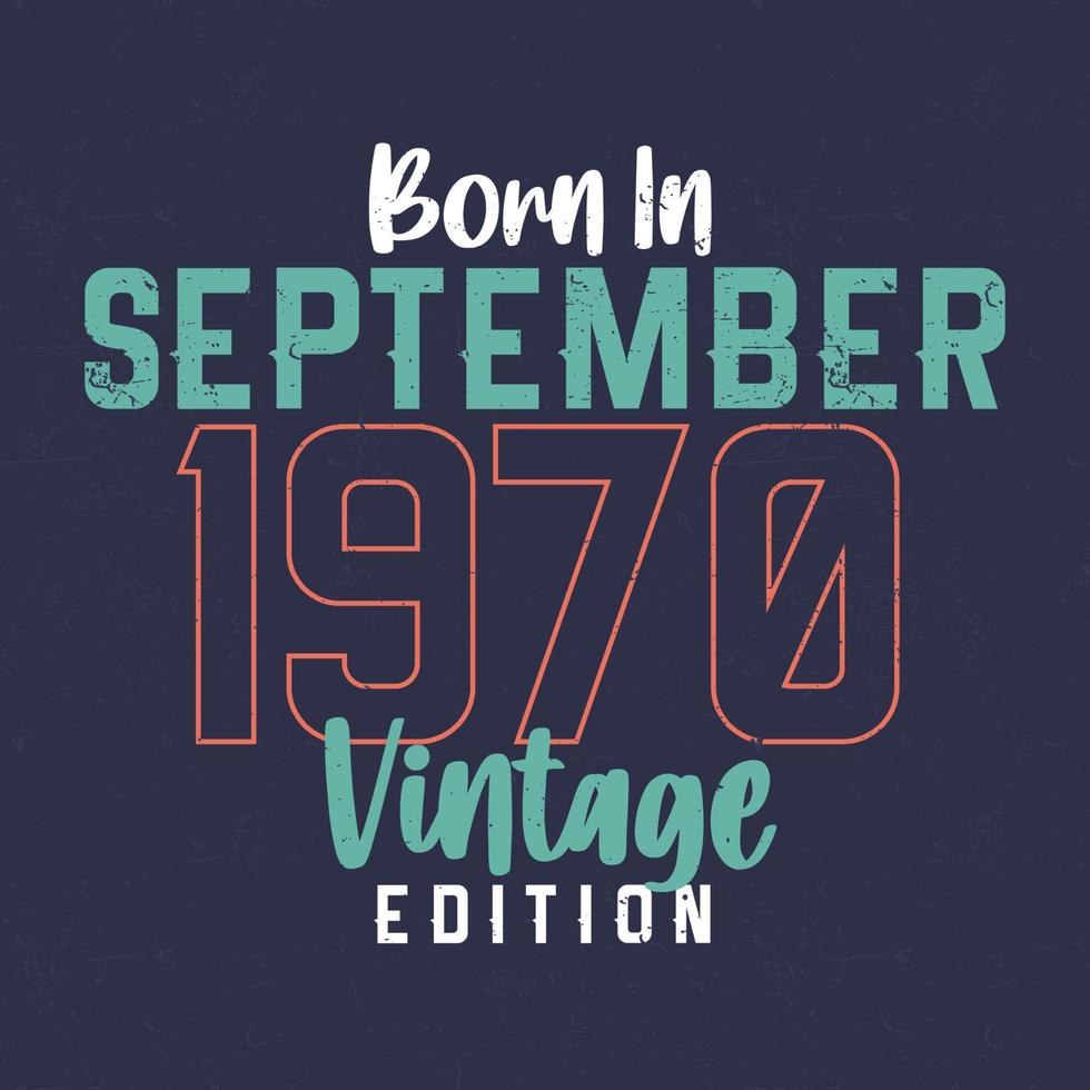 nascido em setembro de 1970 edição vintage. camiseta de aniversário vintage para os nascidos em setembro de 1970 vetor