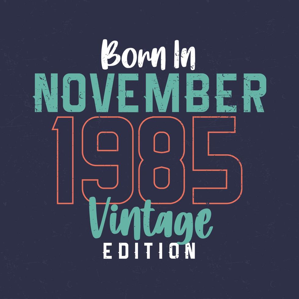 nascido em novembro de 1985 edição vintage. camiseta de aniversário vintage para os nascidos em novembro de 1985 vetor