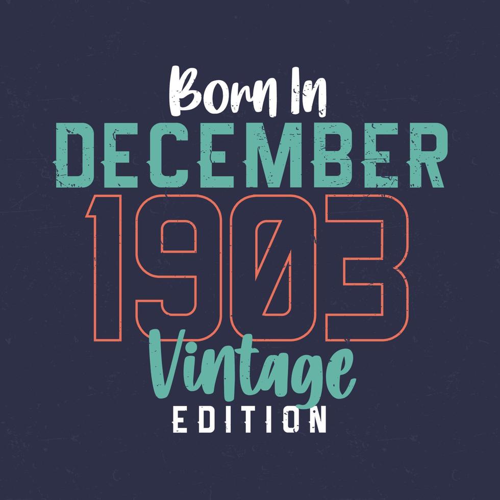 nascido em dezembro de 1903 edição vintage. camiseta de aniversário vintage para os nascidos em dezembro de 1903 vetor