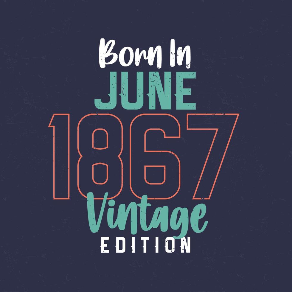 nascido em junho de 1867 edição vintage. camiseta de aniversário vintage para os nascidos em junho de 1867 vetor