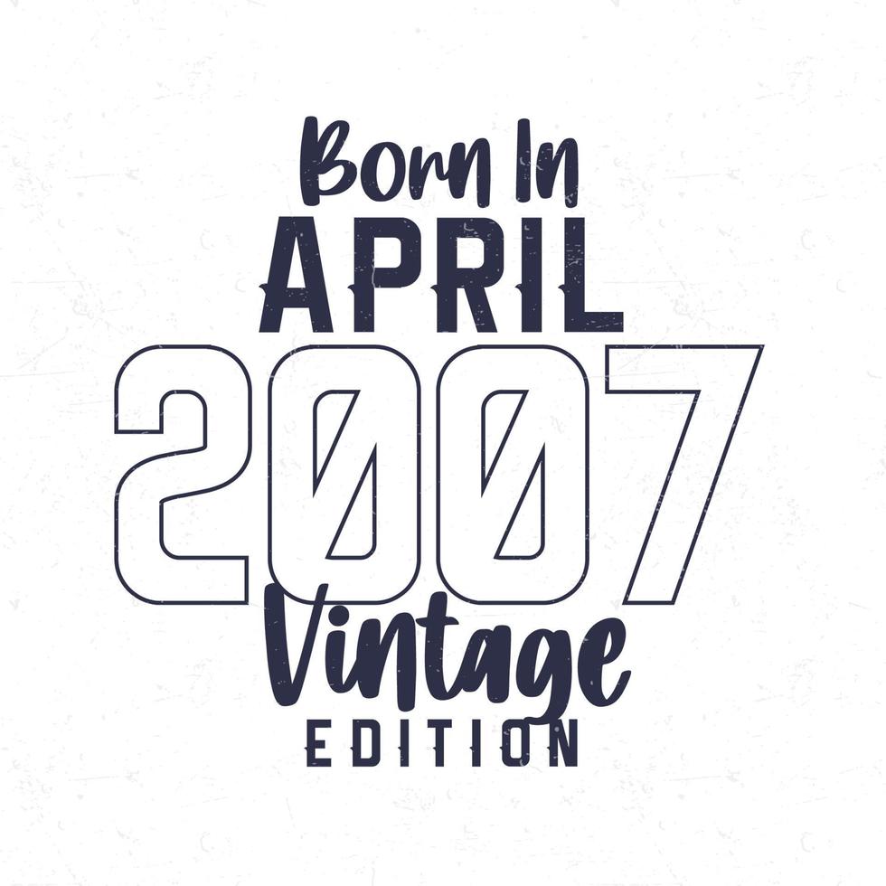 nascermos dentro abril 2007. vintage aniversário camiseta para Essa nascermos dentro a ano 2007 vetor