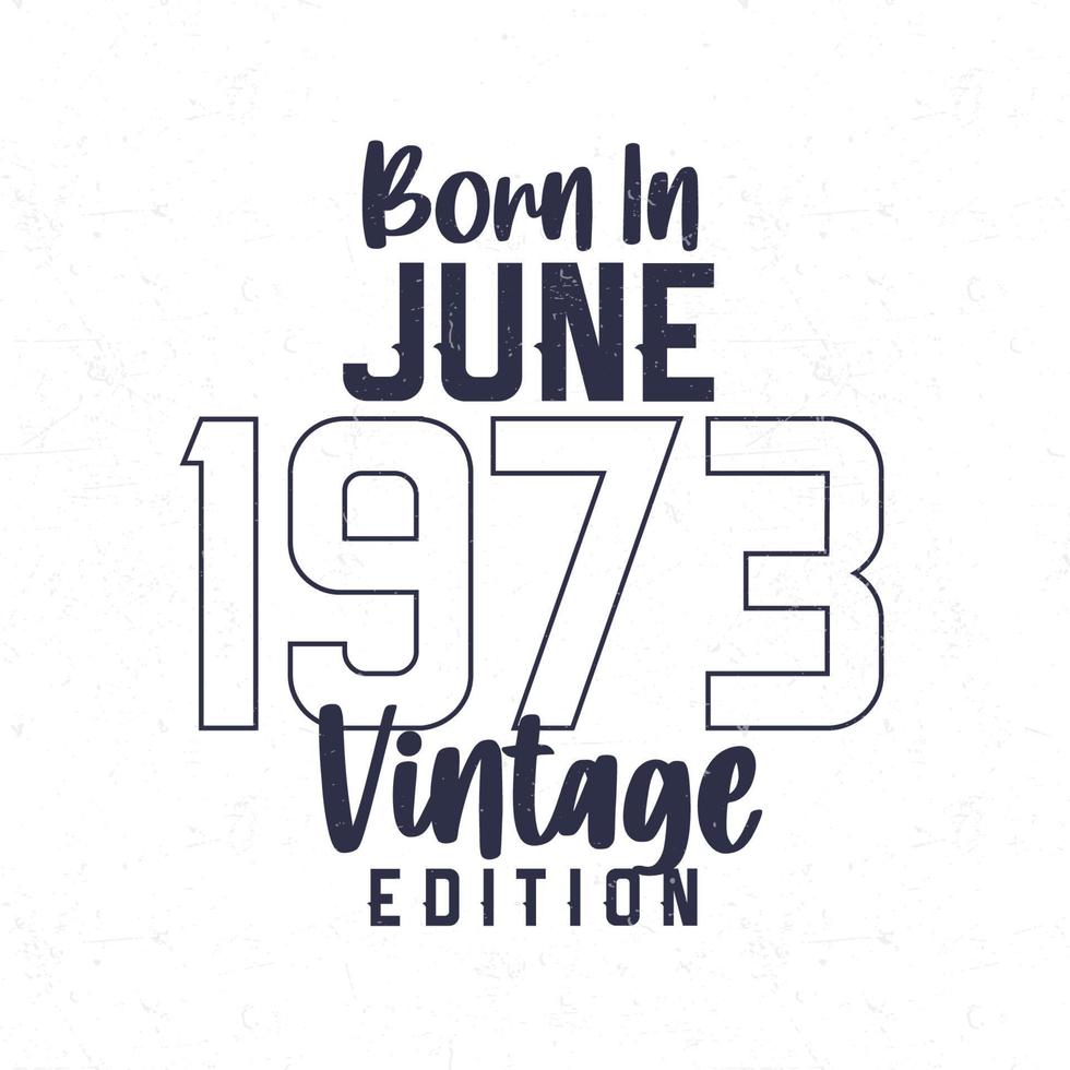 nascermos dentro Junho 1973. vintage aniversário camiseta para Essa nascermos dentro a ano 1973 vetor