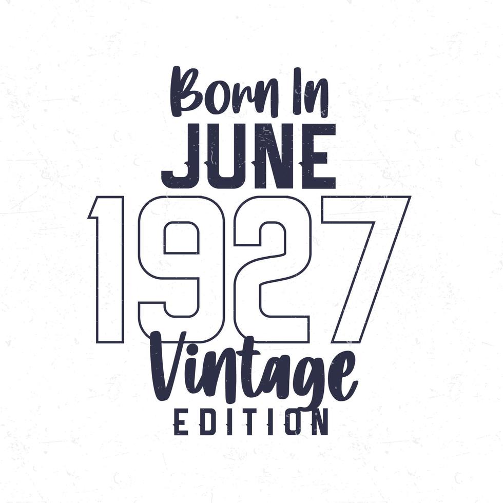 nascermos dentro Junho 1927. vintage aniversário camiseta para Essa nascermos dentro a ano 1927 vetor
