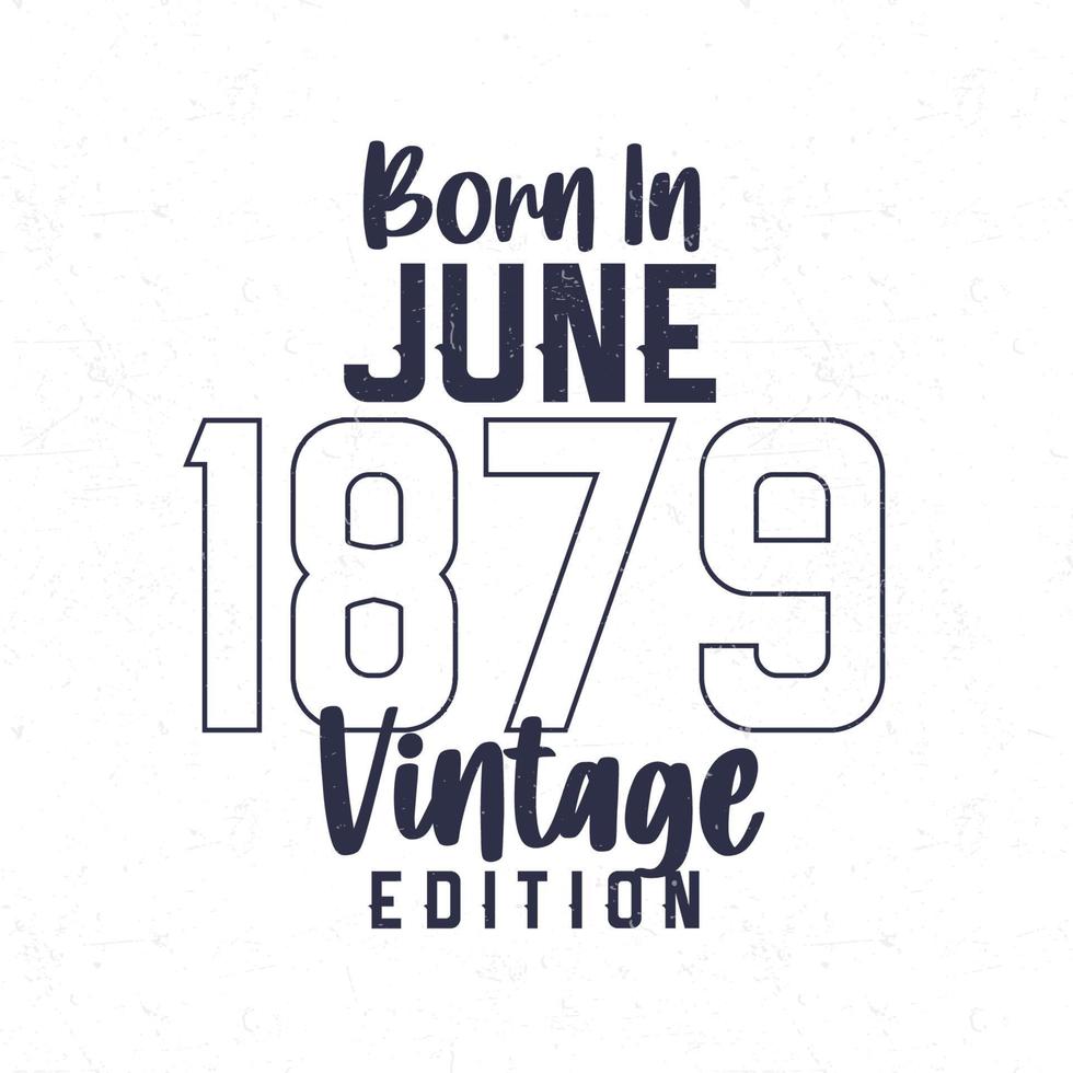 nascermos dentro Junho 1879. vintage aniversário camiseta para Essa nascermos dentro a ano 1879 vetor