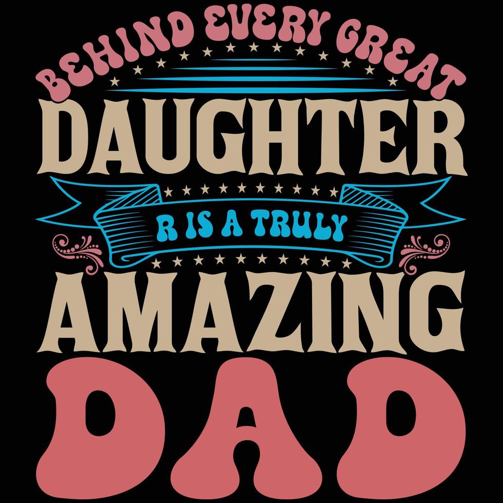 atrás cada ótimo filha é uma verdadeiramente surpreendente Papai camiseta Projeto vetor