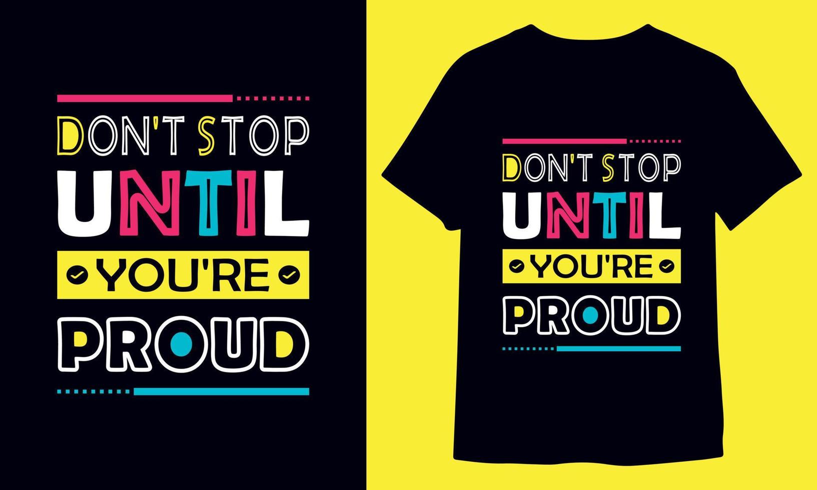não Pare até você é orgulhoso, motivacional inspirado tipografia camiseta Projeto vetor